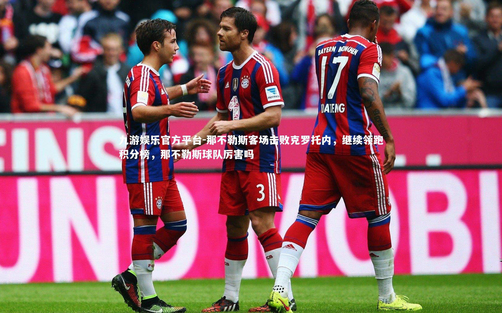 九游娱乐官方平台-那不勒斯客场击败克罗托内，继续领跑积分榜，那不勒斯球队厉害吗