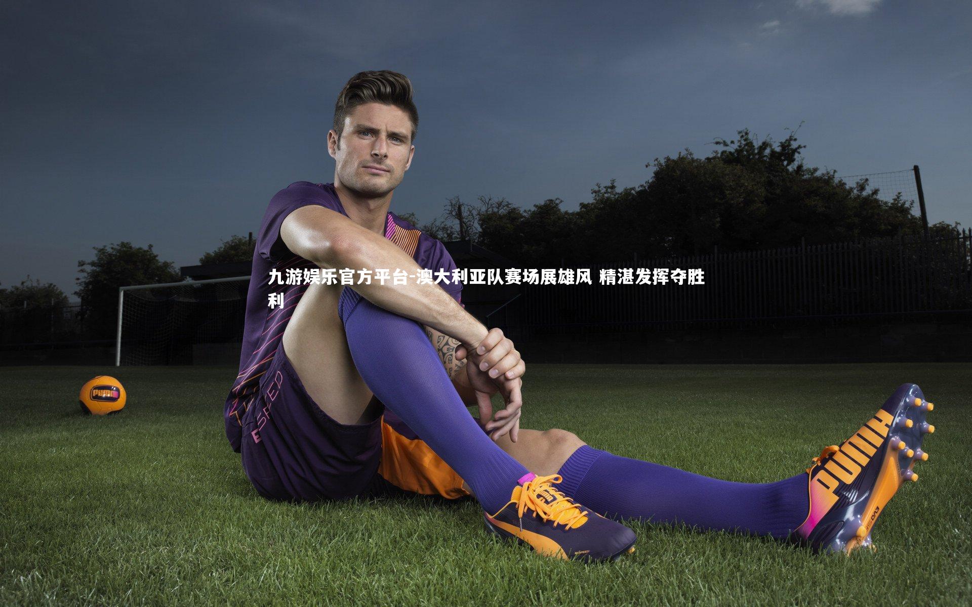 澳大利亚队赛场展雄风 精湛发挥夺胜利